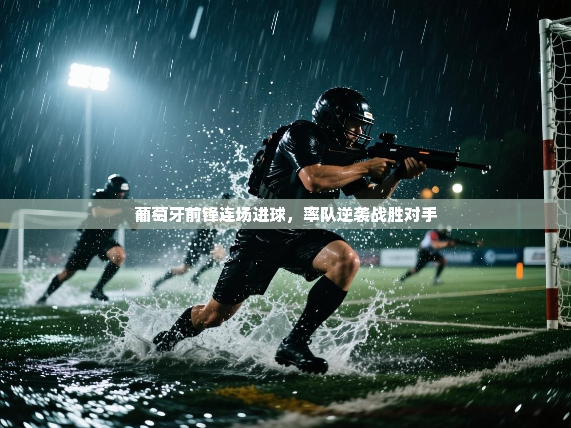 葡萄牙前锋连场进球，率队逆袭战胜对手